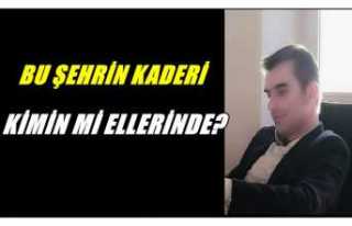 BU ŞEHRİN KADERİ KİMİN Mİ ELLERİNDE?