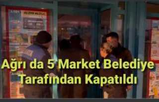 Ağrı'da 5 Market Belediye Tarafından Kapatıldı