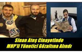 Sinan Ateş Cinayetinde MHP'li Yönetici Gözaltına...