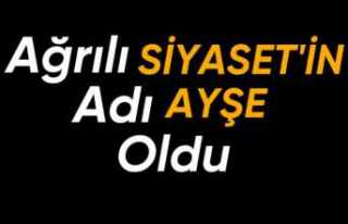 Ağrılı Siyaset'in Adı Ayşe Oldu