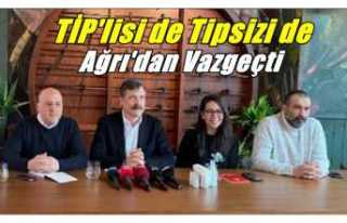 TİP'lisi de Tipsizi de Ağrı'dan Vazgeçti