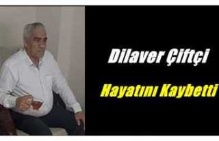 Dilaver Çiftçi Hayatını Kaybetti