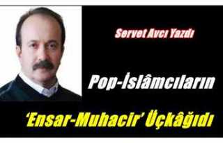 Pop-İslâmcıların ‘ensar-muhacir’ üçkâğıdı