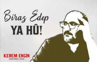 BİRAZ EDEP YÂ HÛ!..