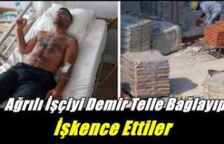 Ağrılı İşçiyi demir tellerle bağlayıp işkence...