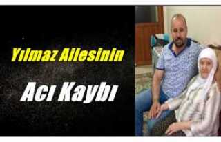 Yılmaz Ailesinin Acı Kaybı