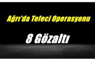 Ağrı'da tefecilik operasyonu 8 gözaltı