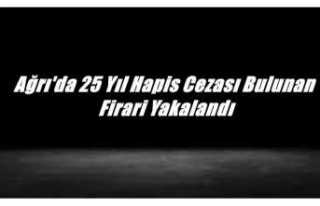 Ağrı'da 25 Yıl Hapis Cezası Bulunan Firari...