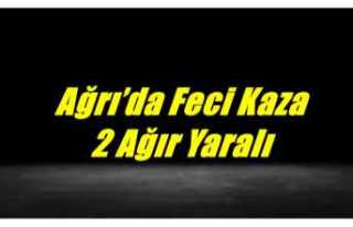 Ağrı’da Feci Kaza 2 Ağır Yaralı