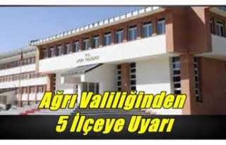 Ağrı Valiliğinden 5 İlçeye Uyarı