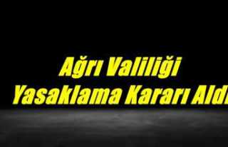 Ağrı Valiliği Yasaklama Kararı Aldı