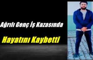 Ağrılı Genç İş Kazasında Hayatını Kaybetti