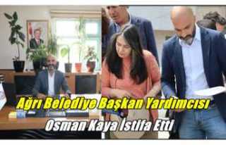 Ağrı Belediye Başkan Yardımcısı Osman Kaya İstifa...