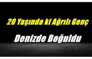 20 Yaşında ki Ağrılı Genç Denizde Boğularak...