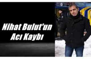 Nihat Bulut'un Acı Kaybı