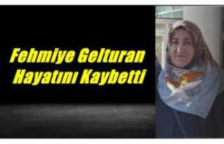 Fehmiye Gelturan Hayatını Kaybetti