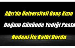 Ağrı'da Genç Kızın Yediği Pasta Nedeni...