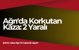 Ağrı'da Korkutan Kaza: 2 Yaralı