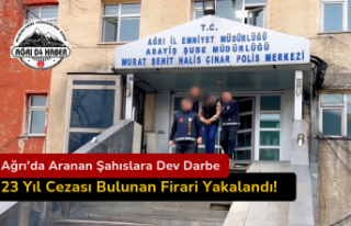 Ağrı’da Aranan Şahıslara Dev Darbe: 23 Yıl...