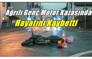 Ağrılı Genç Motor Kazasında Hayatını Kaybetti