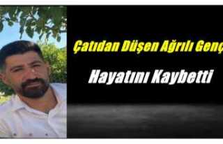 Çatıdan Düşen Ağrılı Genç Hayatını Kaybetti