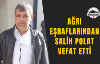 Ağrı Eşraflarından Salih Polat Vefat Etti