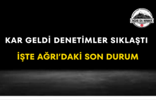 Kar Geldi Denetimler Sıklaştı İşte Ağrı’daki...