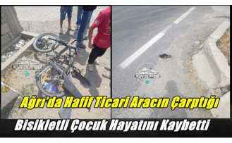 Ağrı’da Hafif Ticari Aracın Çarptığı Bisikletli Çocuk Hayatını Kaybetti