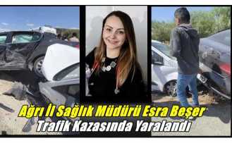Ağrı İl Sağlık Müdürü Esra Başer Trafik Kazasında Yaralandı