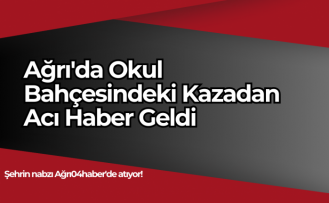 Ağrı'da Okul Bahçesindeki Kazadan Acı Haber Geldi