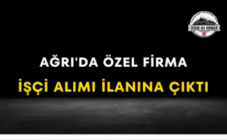 Ağrı'da Özel Firma İşçi Alımı İlanına Çıktı