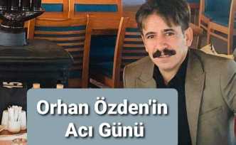 Orhan Özden'in Acı Kaybı