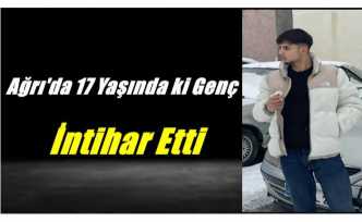 Ağrı'da 17 yaşındaki genç intihar etti.