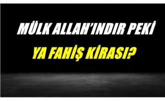 MÜLK ALLAH’INDIR PEKİ, YA FAHİŞ KİRASI?