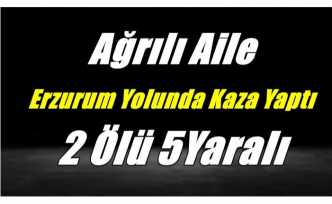 Ağrılı Aile Erzurum Yolunda Kaza Yaptı 2 Ölü 5 Yaralı