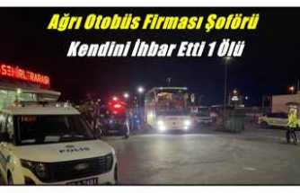 Ağrı Otobüs Firması Şoförü Kendini İhbar Etti Parçalanmış Ceset Bulundu