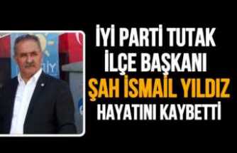 İyi Parti Tutak İlçe Başkanı Şah İsmail Yıldız Hayatını Kaybetti