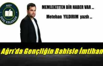 Ağrı’da Gençliğin Bahisle İmtihanı