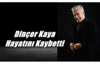 Dinçer Kaya Hayatını Kaybetti