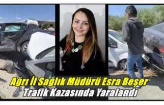 Ağrı İl Sağlık Müdürü Esra Başer Trafik Kazasında Yaralandı