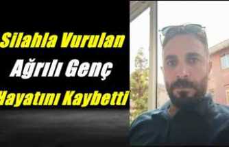 Kavgada Silaha Vurulan Ağrılı Genç Hayatını Kaybetti