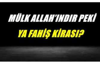 MÜLK ALLAH’INDIR PEKİ, YA FAHİŞ KİRASI?