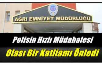 Ağrı Polisinin Hızlı Müdahalesi Olası Katliamı Önledi