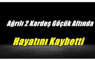 Ağrılı İki Kardeş Göçük Altında Can Verdi