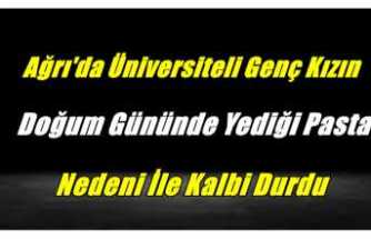 Ağrı'da Genç Kızın Yediği Pasta Nedeni İle Kalbi Durdu