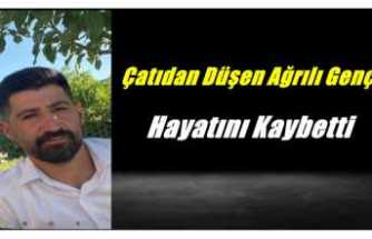 Çatıdan Düşen Ağrılı Genç Hayatını Kaybetti