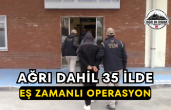 Ağrı Dahil 35 İlde Eş Zamanlı Operasyon