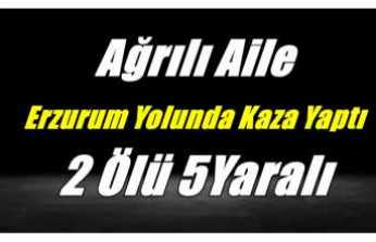 Ağrılı Aile Erzurum Yolunda Kaza Yaptı 2 Ölü 5 Yaralı