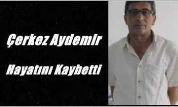 Çerkez Aydemir Hayatını Kaybetti