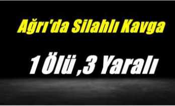 Ağrı'da Silahlı Kavga 1 Ölü,3 Yaralı